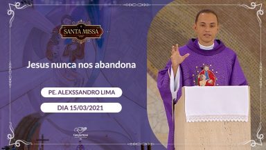 Jesus nunca nos abandona - Padre Alexssandro Lima (15/03/2021)