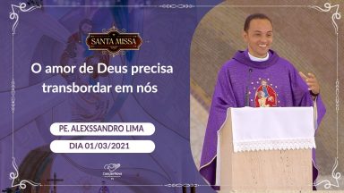O amor de Deus precisa transbordar em nós - Padre Alexssandro Lima (01/03/2021)