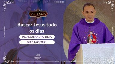 Buscar Jesus todos os dias - Padre Alexsandro Lima  (11/03/2021)