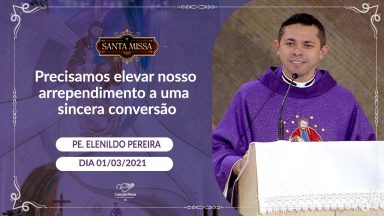 Precisamos elevar nosso arrependimento a uma sincera conversão - Padre Elenildo Pereira(01/03/2021)