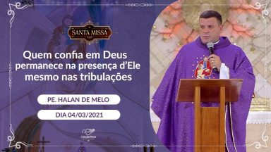 Quem confia em Deus permanece na presença d'Ele mesmo nas tribulações - Pe. Halan (04/03/2021)