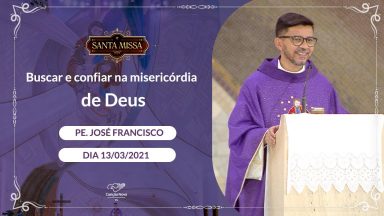 Buscar e confiar na misericórdia de Deus -  Padre José Francisco (14/03/2021)