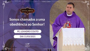 Somos chamados a uma obediência ao Senhor! - Padre Leandro Couto (11/03/2021)