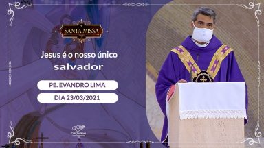 Jesus é o nosso único salvador - Padre Evandro Lima (23/03/2021)