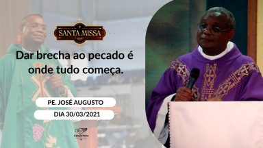 Dar brecha ao pecado é onde tudo começa - Padre José Augusto (30/03/2021)
