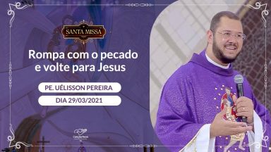 Rompa com o pecado e volte para Jesus - Padre Uélisson Pereira (29/03/2021)