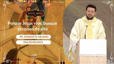 Porque Jesus vive, busque as coisas do alto - Padre Donizete Heleno (05042021