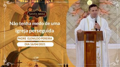 Não tenha medo de uma igreja perseguida - Padre Elenildo Pereira (16/04/2021)