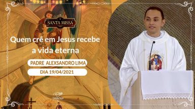 Quem crê em Jesus recebe a vida eterna - Padre Alexsandro Lima   (19/04/2021)