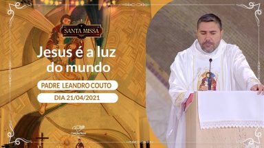 Jesus é a luz do mundo -  Padre Leandro Couto (21/04/2021)