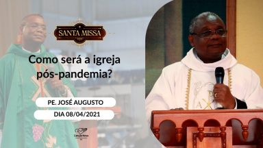 Como será a Igreja pós-pandemia? - Padre José Augusto (08/04/2021)