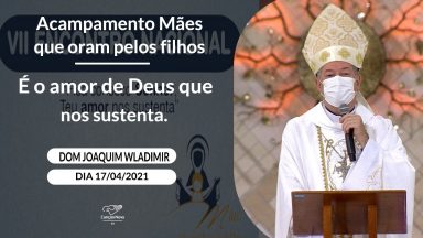 É o amor de Deus que nos sustenta - Dom Joaquim Wladimir (17/04/2021)