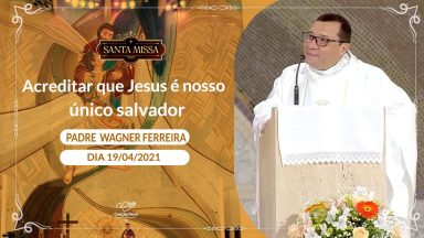 Acreditar que Jesus é o nosso único salvador - Padre Wagner Ferreira (19/04/2021)