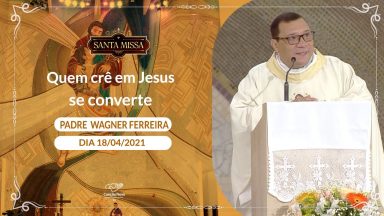 Quem crê em Jesus se converte - Padre Wagner Ferreira (18/04/2021)