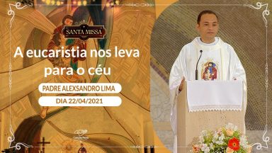A Eucaristia nos leva para o céu - Padre Alexsandro Lima  (22/04/2021)