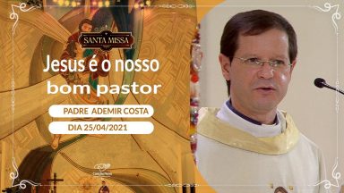 Jesus é o nosso bom Pastor - Padre Ademir Costa  (25/04/2021)