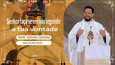 Senhor faça se em nós segundo a tua vontade - Padre Adriano Zandoná (24/04/2021)