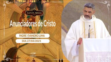 Anunciadores de Cristo! - Padre Evandro Lima (27/04/2021)