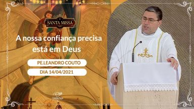 A nossa confiança precisa está em Deus - Padre Leandro Couto (14/04/2021)