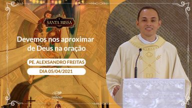 Devemos nos aproximar de Deus na oração - Padre Alexsandro Freitas (05/04/2021)
