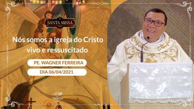 Nós somos a igreja do Cristo vivo e ressuscitado - Padre Wagner Ferreira (06/04/2021)
