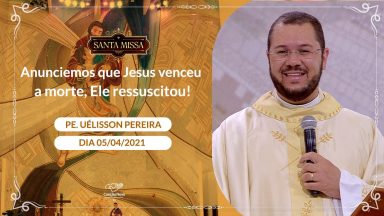 Anunciemos que Jesus venceu a morte, Ele ressuscitou ! - Padre Uélisson Pereira (05/04/2021)