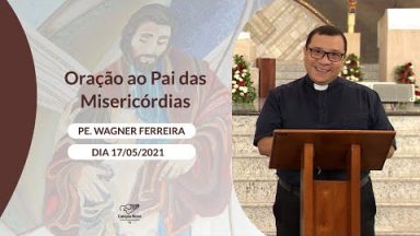 Oração ao Pai das Misericórdias - 17/05/2021