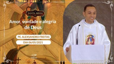 Amor, vontade e alegria de Deus - Padre Alexsandro Freitas (06/05/2021)