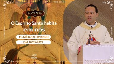 O Espírito Santo habita em nós - Padre Márcio Fernandes  (10/05/2021)