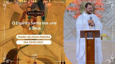 O Espírito Santo nos une a Deus - Padre Uélisson Pereira (10/05/2021)