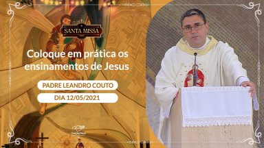 Coloque em prática os ensinamentos de Jesus - Padre Leandro Couto (12/05/2021)