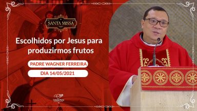 Escolhidos por Jesus para produzirmos frutos - Padre Wagner Ferreira (14/05/2021)