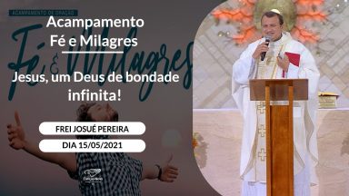 Jesus, um Deus de bondade infinita! - Frei Josué Pereira (15/05/2021)