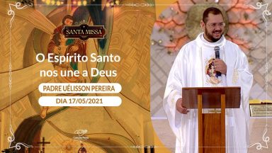 O Espírito Santo nos une a Deus - Padre Uélisson Pereira (17/05/2021)