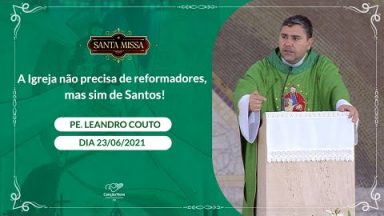 A Igreja não precisa de reformadores, mas sim de Santos! - Padre Leandro Couto (23/06/2021)