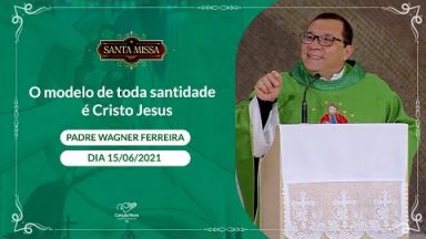 O modelo do toda santidade é Cristo Jesus - Padre Wagner Ferreira (15/06/2021)