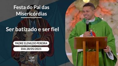 Ser batizado e ser fiel - Padre Elenildo Pereira (28/05/2021)