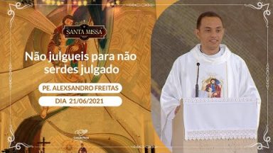 Não julgueis para não serdes julgado - Padre Alexsandro Freitas (21/06/2021)