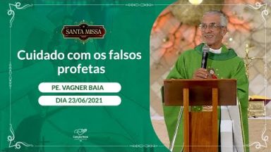 Cuidado com os falsos profetas - Padre Vagner Baia (23/06/2021)
