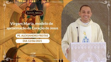 Virgem Maria, modelo de aproximação do Coração de Jesus - Padre Alexsandro Freitas (12/06/2021)