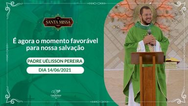 É agora o momento favorável para nossa salvação - Padre Uélisson Pereira (14/06/2021)