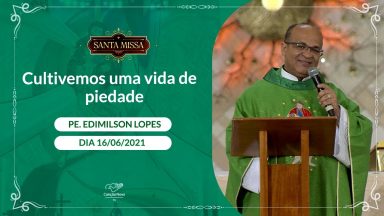 Cultivemos uma vida de piedade - Padre Edimilson Lopes (16/06/2021)