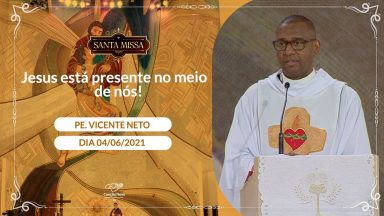 Jesus está presente no meio de nós! - Padre Vicente Neto (04/06/2021)