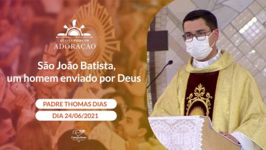 São João Batista, um homem enviado por Deus - Padre Thomas Dias (24/06/2021)