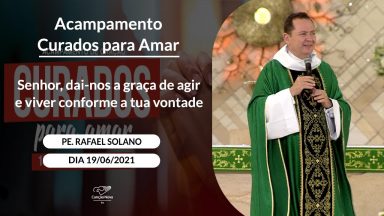 Senhor, dai-nos a graça de agir e viver conforme a tua vontade - Padre Rafael Solano (19/06/2021)