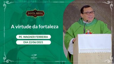 A virtude da fortaleza - Padre Wagner Ferreira (22/06/2021)