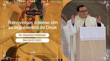 Renovemos o nosso sim ao seguimento de Deus - Padre Wagner Ferreira (02/07/2021)