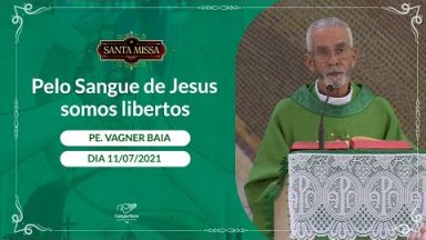 Pelo Sangue de Jesus somos libertos - Padre Vagner Baia (11/07/2021)