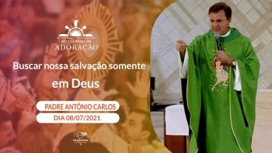Buscar nossa salvação somente em Deus - Padre Antônio Carlos (08/07/2021)