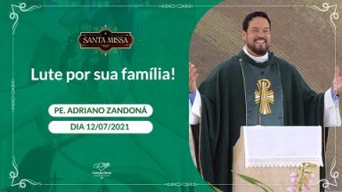 Lute por sua família! - Padre Adriano Zandoná (12/07/2021)